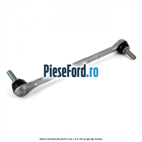 Bieleta antiruliu fata Ford B-Max 1.6 Ti 105 cp IQJA, IQJC benzina