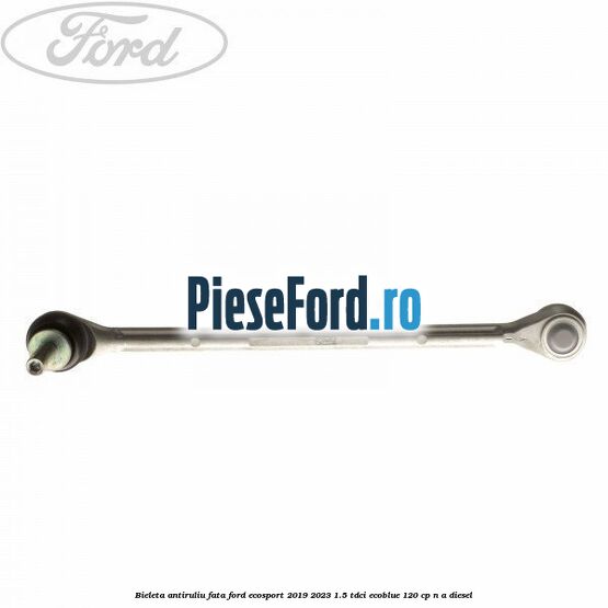 Bieleta antiruliu fata Ford EcoSport 2019-2023 1.5 TDCi EcoBlue 120 cp n/a diesel