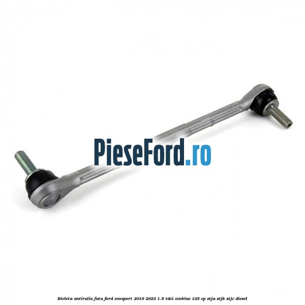 Bieleta antiruliu fata Ford EcoSport 2019-2023 1.5 TDCi EcoBlue 125 cp ZTJA, ZTJB, ZTJC diesel