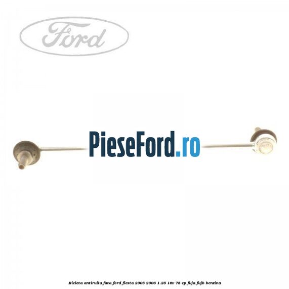 Bieleta antiruliu fata Ford Fiesta 2005-2008 1.25 16V 75 cp