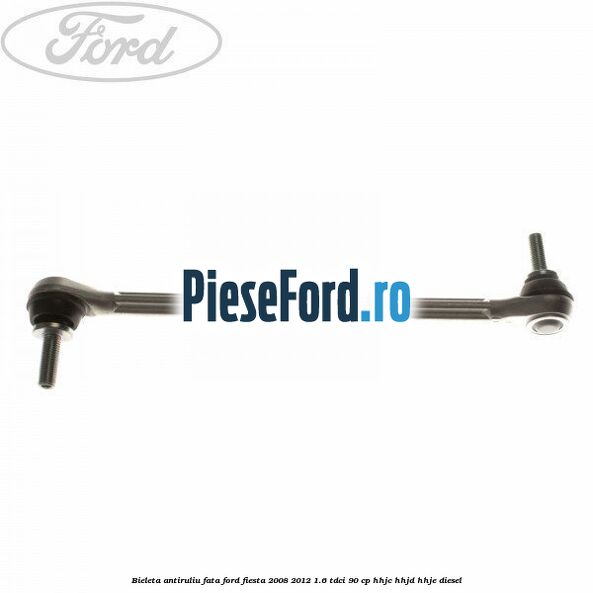 Bieleta antiruliu fata Ford Fiesta 2008-2012 1.6 TDCi 90 cp HHJC, HHJD, HHJE diesel