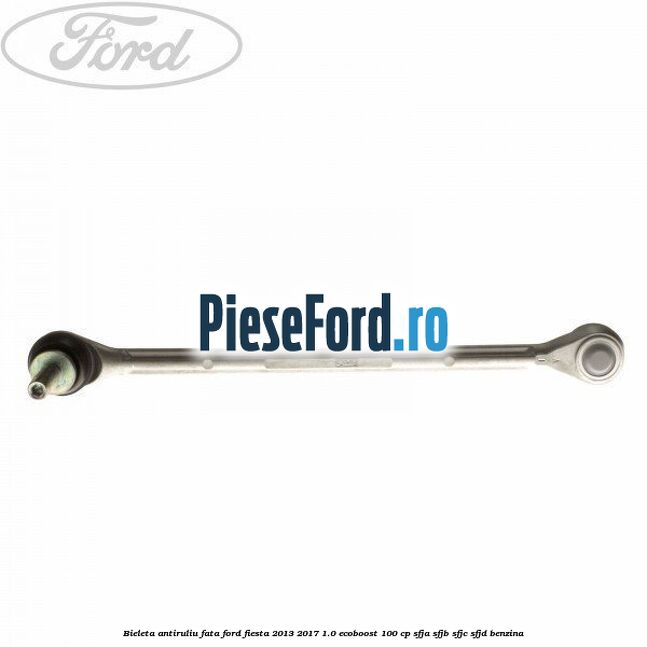 Bieleta antiruliu fata Ford Fiesta 2013-2017 1.0 EcoBoost 100 cp SFJA, SFJB, SFJC, SFJD benzina