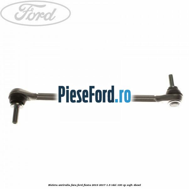 Bieleta antiruliu fata Ford Fiesta 2013-2017 1.5 TDCi 100 cp