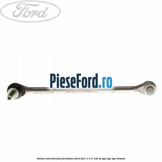 Bieleta antiruliu fata Ford Fiesta 2013-2017 1.6 Ti 105 cp IQJA, IQJC, IQJE benzina