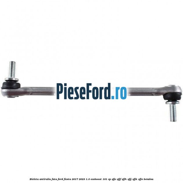 Bieleta antiruliu fata Ford Fiesta 2017-2023 1.0 EcoBoost 101 cp SFJE, SFJF, SFJH, SFJJ, SFJK, SFJN benzina