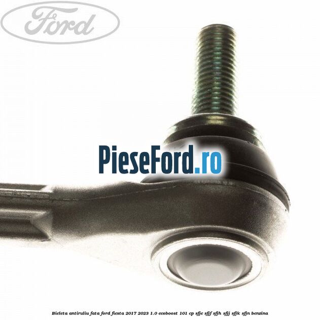 Bieleta antiruliu fata Ford Fiesta 2017-2023 1.0 EcoBoost 101 cp SFJE, SFJF, SFJH, SFJJ, SFJK, SFJN benzina