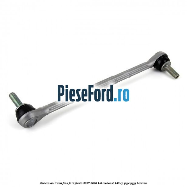 Bieleta antiruliu fata Ford Fiesta 2017-2023 1.0 EcoBoost 140 cp Bieleta antiruliu fata Ford Fiesta 2017-2023 1.0 EcoBoost 140 cp YYJE, YYJG benzina
