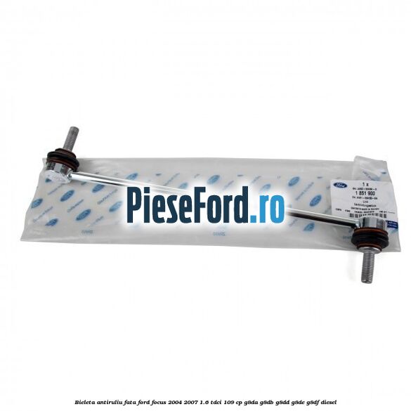 Bieleta antiruliu fata Ford Focus 2004-2007 1.6 TDCi 109 cp G8DA, G8DB, G8DD, G8DE, G8DF diesel