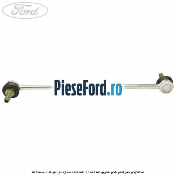 Bieleta antiruliu fata Ford Focus 2008-2011 1.6 TDCi 109 cp G8DA, G8DB, G8DD, G8DE, G8DF diesel
