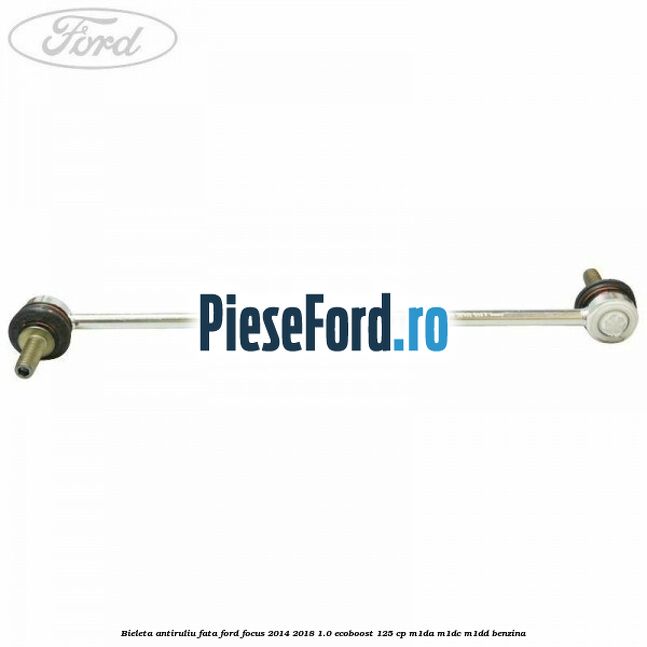 Bieleta antiruliu fata Ford Focus 2014-2018 1.0 EcoBoost 125 cp M1DA, M1DC, M1DD benzina