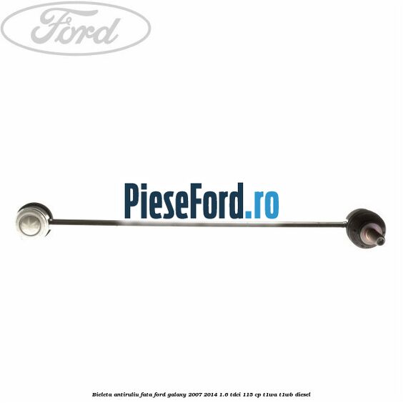 Bieleta antiruliu fata Ford Galaxy 2007-2014 1.6 TDCi 115 cp T1WA, T1WB diesel