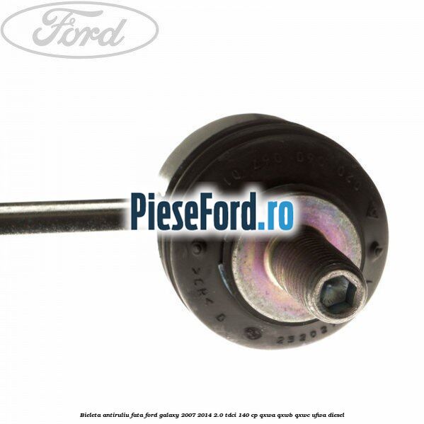 Bieleta antiruliu fata Ford Galaxy 2007-2014 2.0 TDCi 140 cp QXWA, QXWB, QXWC, UFWA diesel