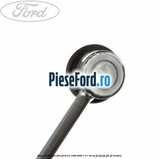 Bieleta antiruliu fata Ford Ka 1996-2008 1.3 i 49 cp JJD, JJF, JJG, JJH, JJL benzina