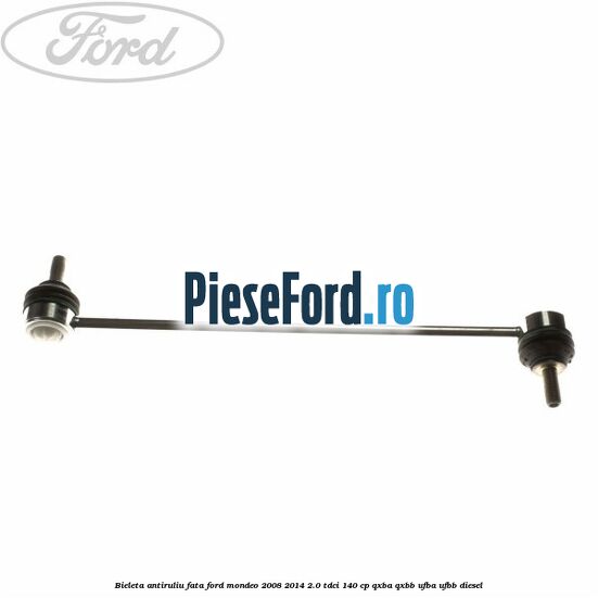 Bieleta antiruliu fata Ford Mondeo 2008-2014 2.0 TDCi 140 cp QXBA, QXBB, UFBA, UFBB diesel