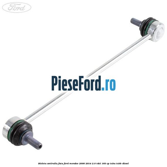 Bieleta antiruliu fata Ford Mondeo 2008-2014 2.0 TDCi 163 cp Bieleta antiruliu fata Ford Mondeo 2008-2014 2.0 TDCi 163 cp TXBA, TXBB diesel