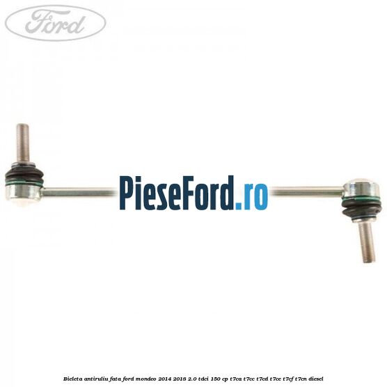 Bieleta antiruliu fata Ford Mondeo 2014-2018 2.0 TDCi 150 cp Bieleta antiruliu fata Ford Mondeo 2014-2018 2.0 TDCi 150 cp T7CA, T7CC, T7CD, T7CE, T7CF, T7CN diesel