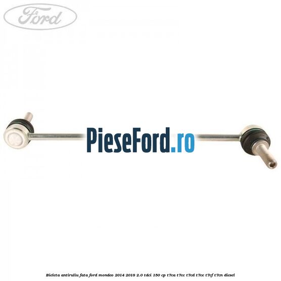 Bieleta antiruliu fata Ford Mondeo 2014-2018 2.0 TDCi 150 cp Bieleta antiruliu fata Ford Mondeo 2014-2018 2.0 TDCi 150 cp T7CA, T7CC, T7CD, T7CE, T7CF, T7CN diesel