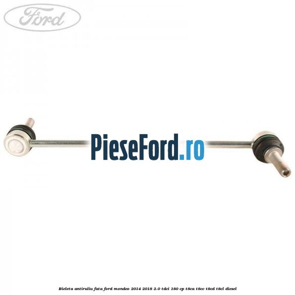 Bieleta antiruliu fata Ford Mondeo 2014-2018 2.0 TDCi 180 cp T8CA, T8CC, T8CD, T8CL diesel