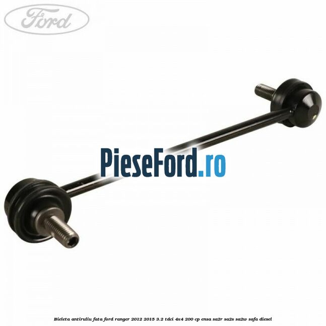 Bieleta antiruliu fata Ford Ranger 2012-2015 3.2 TDCi 4x4 200 cp ENSA, SA2R, SA2S, SA2W, SAFA diesel