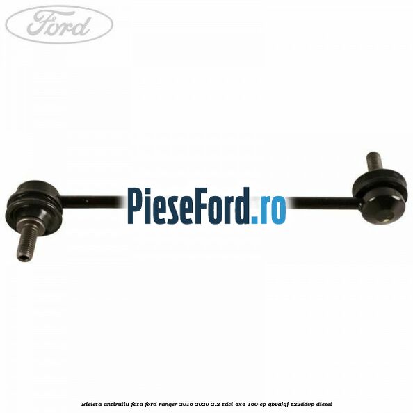 Bieleta antiruliu fata Ford Ranger 2016-2020 2.2 TDCi 4x4 160 cp Bieleta antiruliu fata Ford Ranger 2016-2020 2.2 TDCi 4x4 160 cp GBVAJQJ, T22DD0P diesel