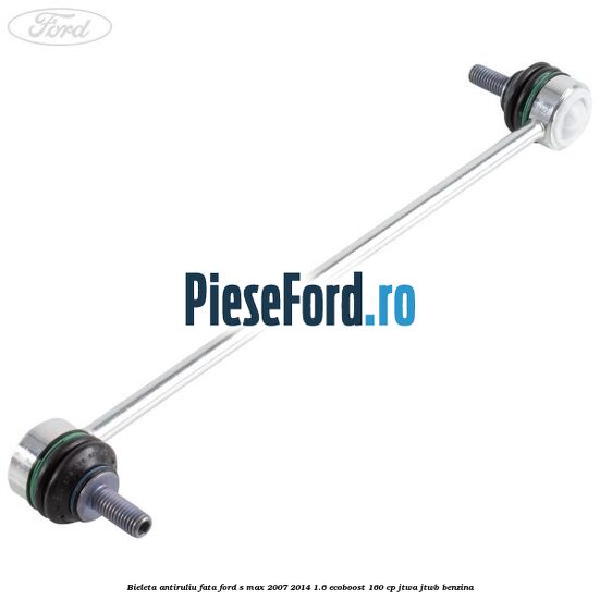 Bieleta antiruliu fata Ford S-Max 2007-2014 1.6 EcoBoost 160 cp JTWA, JTWB benzina