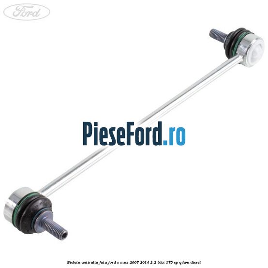 Bieleta antiruliu fata Ford S-Max 2007-2014 2.2 TDCi 175 cp Q4WA diesel