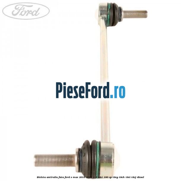 Bieleta antiruliu fata Ford S-Max 2015-2023 2.0 TDCi 180 cp T8CG, T8CH, T8CI, T8CJ diesel