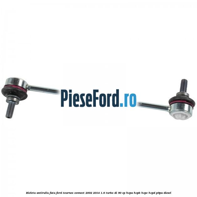 Bieleta antiruliu fata Ford Tourneo Connect 2002-2014 1.8 Turbo Di 90 cp HCPA, HCPB, HCPC, HCPD, P9PA diesel