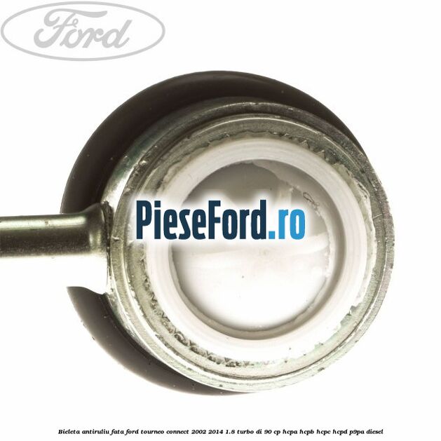 Bieleta antiruliu fata Ford Tourneo Connect 2002-2014 1.8 Turbo Di 90 cp HCPA, HCPB, HCPC, HCPD, P9PA diesel