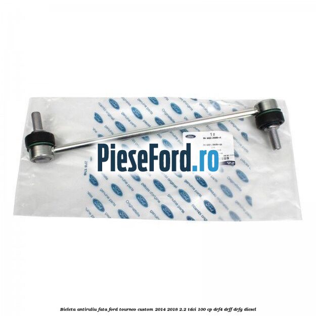 Bieleta antiruliu fata Ford Tourneo Custom 2014-2018 2.2 TDCi 100 cp DRF4, DRFF, DRFG diesel