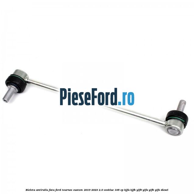 Bieleta antiruliu fata Ford Tourneo Custom 2019-2023 2.0 EcoBlue 105 cp BJFA, BJFB, YLF6, YLFA, YLFB, YLFS diesel