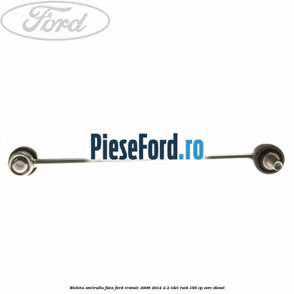 Bieleta antiruliu fata Ford Transit 2006-2014 2.2 TDCi RWD 155 cp CVRC diesel