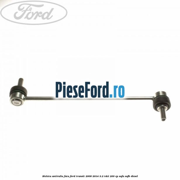 Bieleta antiruliu fata Ford Transit 2006-2014 3.2 TDCi 200 cp SAFA, SAFB diesel
