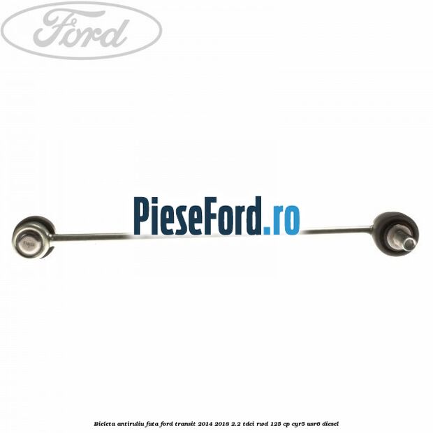 Bieleta antiruliu fata Ford Transit 2014-2018 2.2 TDCi RWD 125 cp CYR5, USR6 diesel