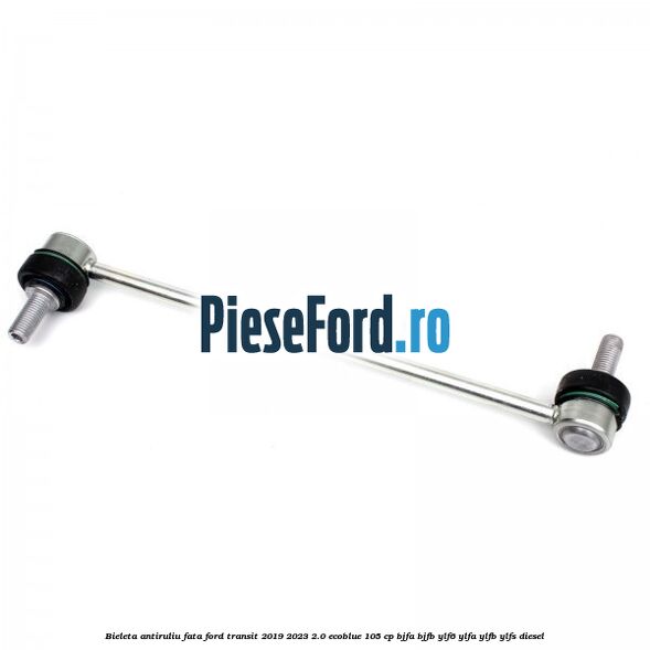 Bieleta antiruliu fata Ford Transit 2019-2023 2.0 EcoBlue 105 cp BJFA, BJFB, YLF6, YLFA, YLFB, YLFS diesel