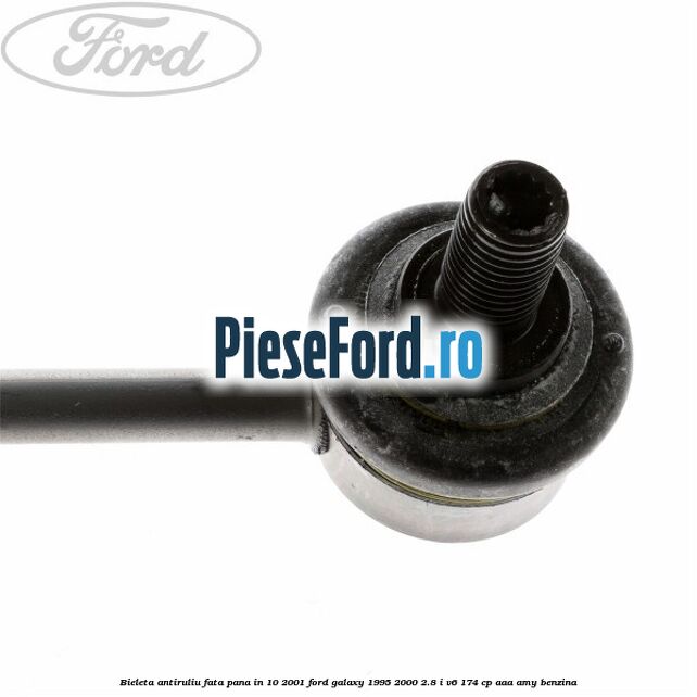 Bieleta antiruliu fata pana in 10/2001 Ford Galaxy 1995-2000 2.8 i V6 174 cp AAA, AMY benzina