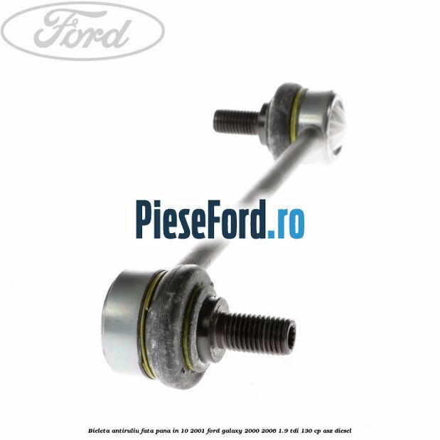 Bieleta antiruliu fata pana in 10/2001 Ford Galaxy 2000-2006 1.9 TDI 130 cp Bieleta antiruliu fata pana in 10/2001 Ford Galaxy 2000-2006 1.9 TDI 130 cp ASZ diesel