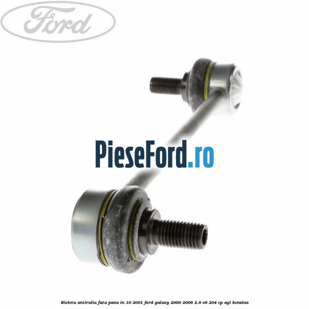 Bieleta antiruliu fata pana in 10/2001 Ford Galaxy 2000-2006 2.8 V6 204 cp Bieleta antiruliu fata pana in 10/2001 Ford Galaxy 2000-2006 2.8 V6 204 cp AYL benzina