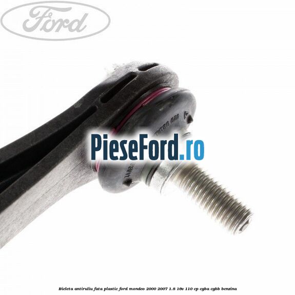 Bieleta antiruliu fata plastic Ford Mondeo 2000-2007 1.8 16V 110 cp CGBA, CGBB benzina