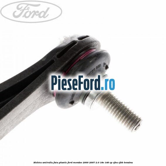 Bieleta antiruliu fata plastic Ford Mondeo 2000-2007 2.0 16V 146 cp CJBA, CJBB benzina