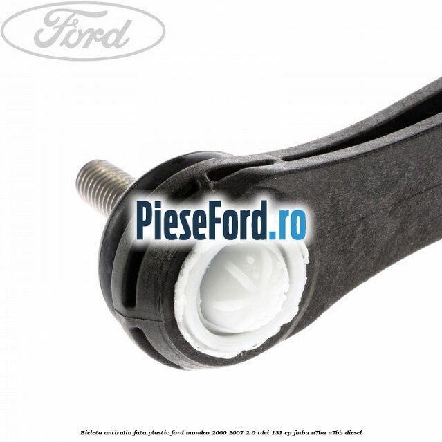 Bieleta antiruliu fata plastic Ford Mondeo 2000-2007 2.0 TDCi 131 cp FMBA, N7BA, N7BB diesel