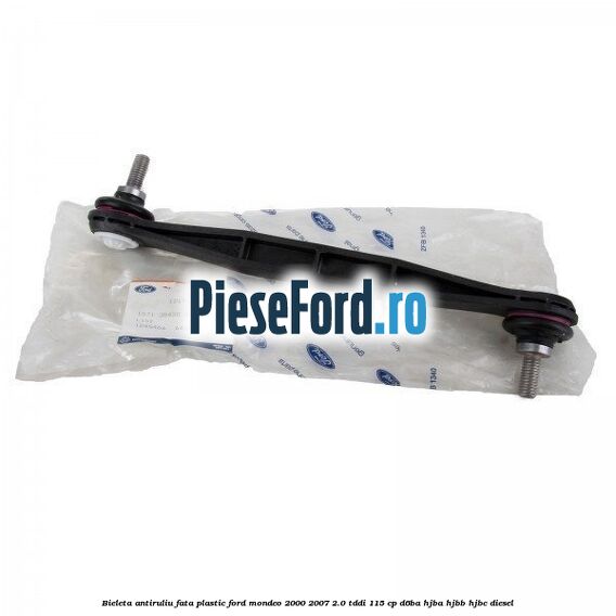 Bieleta antiruliu fata plastic Ford Mondeo 2000-2007 2.0 TDDI 115 cp Bieleta antiruliu fata plastic Ford Mondeo 2000-2007 2.0 TDDI 115 cp D6BA, HJBA, HJBB, HJBC diesel