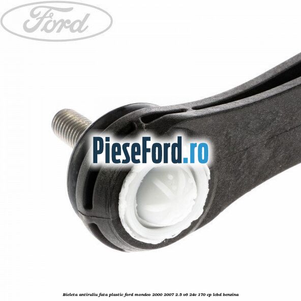 Bieleta antiruliu fata plastic Ford Mondeo 2000-2007 2.5 V6 24V 170 cp LCBD benzina