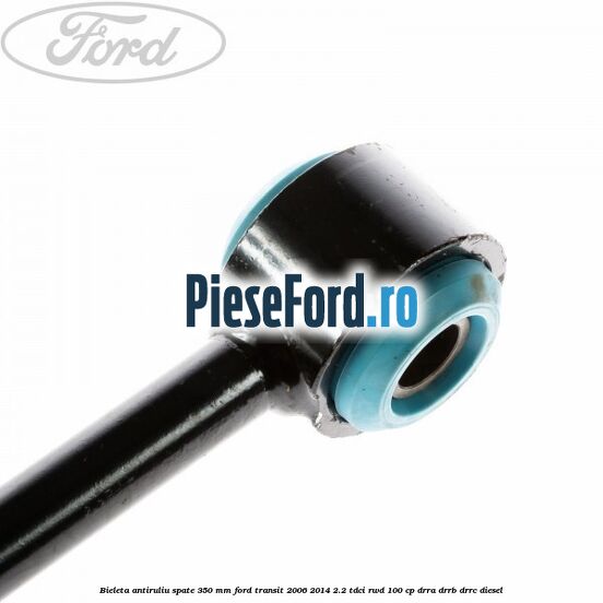 Bieleta antiruliu spate 350 mm Ford Transit 2006-2014 2.2 TDCi RWD 100 cp DRRA, DRRB, DRRC diesel