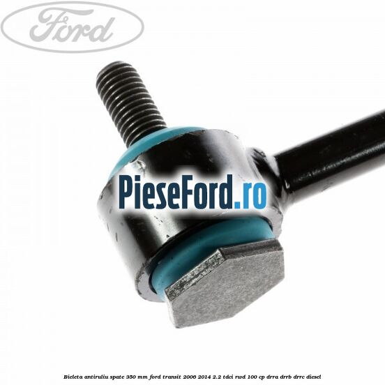 Bieleta antiruliu spate 350 mm Ford Transit 2006-2014 2.2 TDCi RWD 100 cp DRRA, DRRB, DRRC diesel
