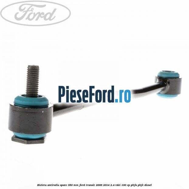 Bieleta antiruliu spate 350 mm Ford Transit 2006-2014 2.4 TDCi 100 cp Bieleta antiruliu spate 350 mm Ford Transit 2006-2014 2.4 TDCi 100 cp PHFA, PHFC diesel