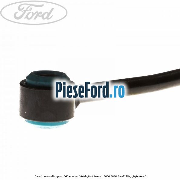Bieleta antiruliu spate 360 mm roti duble Ford Transit 2000-2006 2.4 DI 75 cp Bieleta antiruliu spate 360 mm roti duble Ford Transit 2000-2006 2.4 DI 75 cp F4FA diesel