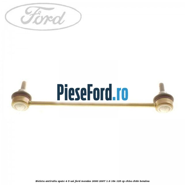 Bieleta antiruliu spate 4/5 usi Ford Mondeo 2000-2007 1.8 16V 125 cp