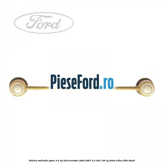 Bieleta antiruliu spate 4/5 usi Ford Mondeo 2000-2007 2.0 TDCi 130 cp Bieleta antiruliu spate 4/5 usi Ford Mondeo 2000-2007 2.0 TDCi 130 cp FMBA, N7BA, N7BB diesel