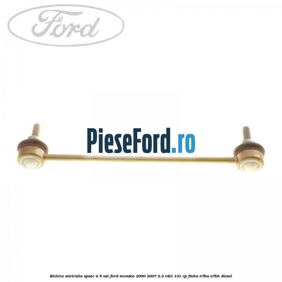 Bieleta antiruliu spate 4/5 usi Ford Mondeo 2000-2007 2.0 TDCi 131 cp FMBA, N7BA, N7BB diesel